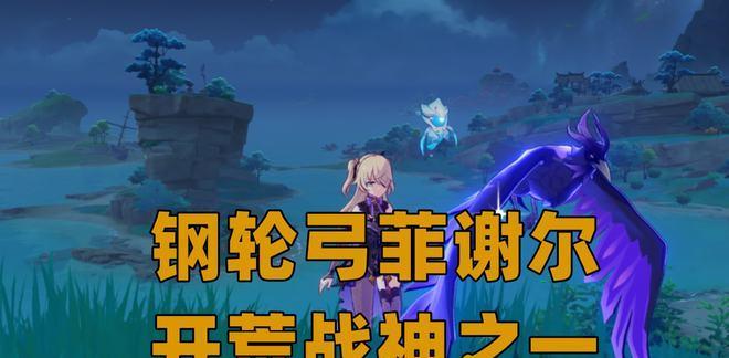 《原神》中哪个菲谢尔武器更好（探讨菲谢尔武器的性能）