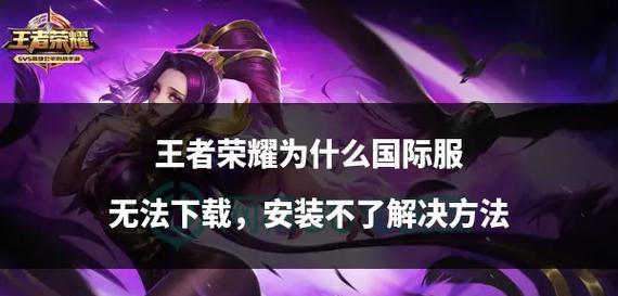 王者荣耀安装失败的原因有哪些？如何解决安装问题？