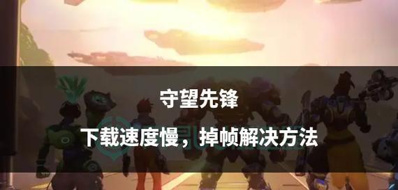 守望先锋掉帧问题如何解决？掉帧原因是什么？